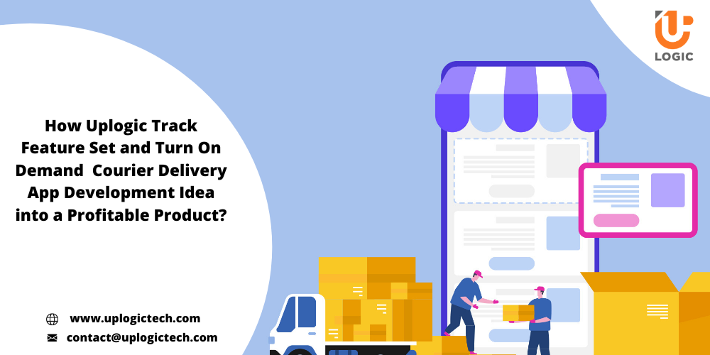 Turn On Demand Courier Delivery App Development Idea into a Profitable Product 