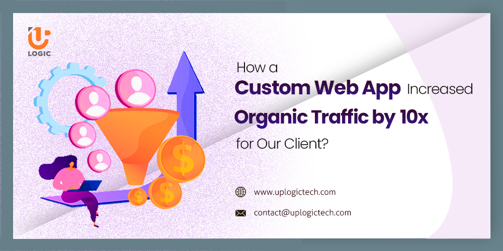 How a Custom Web App Increased Organic Traffic by 10x for Our Client?