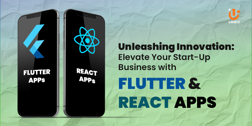 Unleashing Innovation: Elevate Your Start-Up Business with Flutter and React Apps