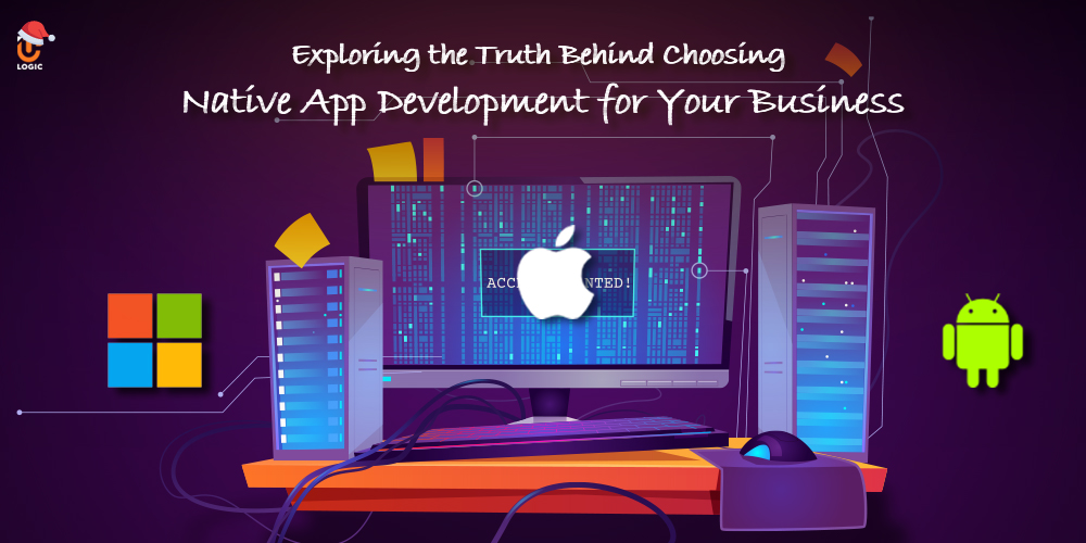 Exploring the Truth Behind Choosing Native App Development for Your Business