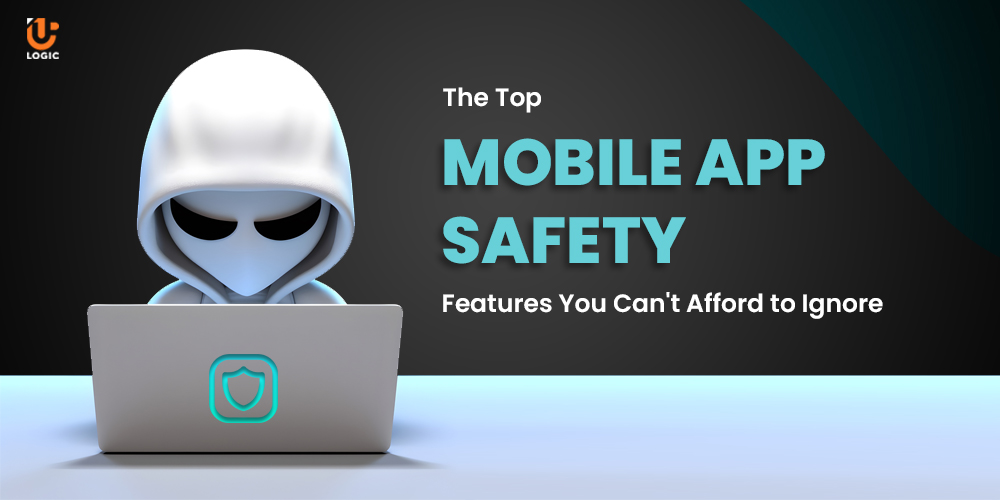 The Top Mobile App Safety Features You Can't Afford to Ignore