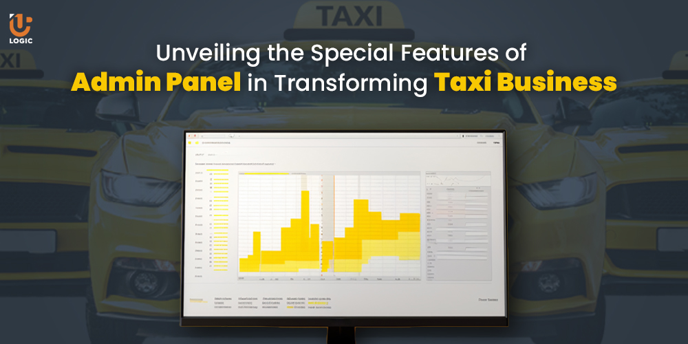 Unveiling the Special Features of Admin Panel in Transforming Taxi Business