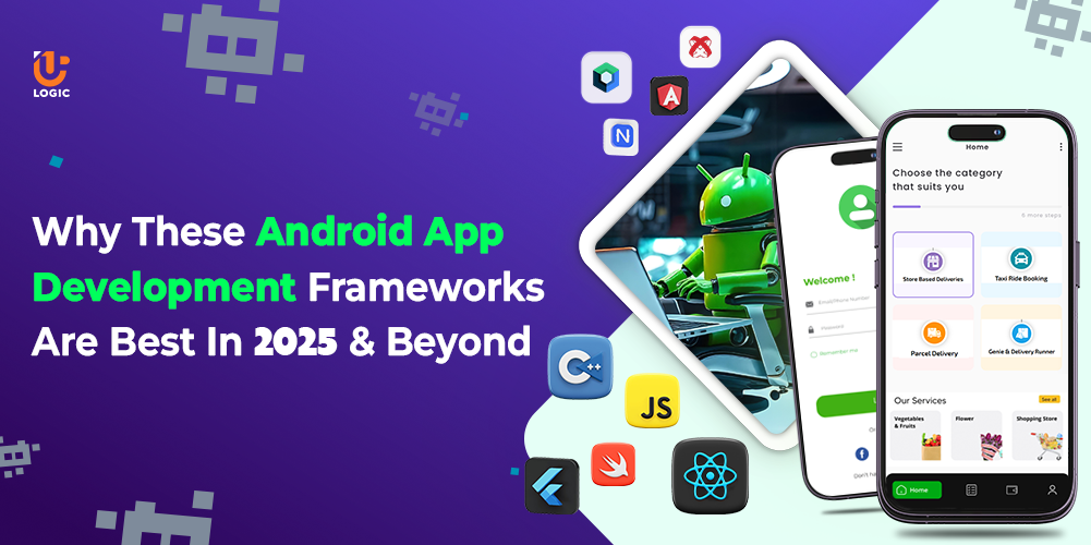Why These Android App Development Frameworks Are Best In 2025 And Beyond