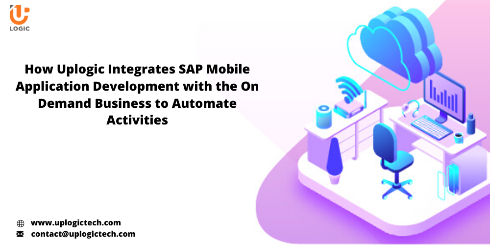 How Uplogic Integrates SAP Mobile Application Development With The On Demand Business To Automate Activities?