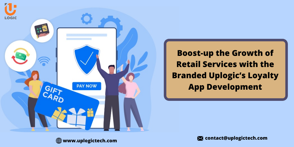 Boost-up The Growth Of Retail Services With The Branded Uplogic’s Loyalty App Development