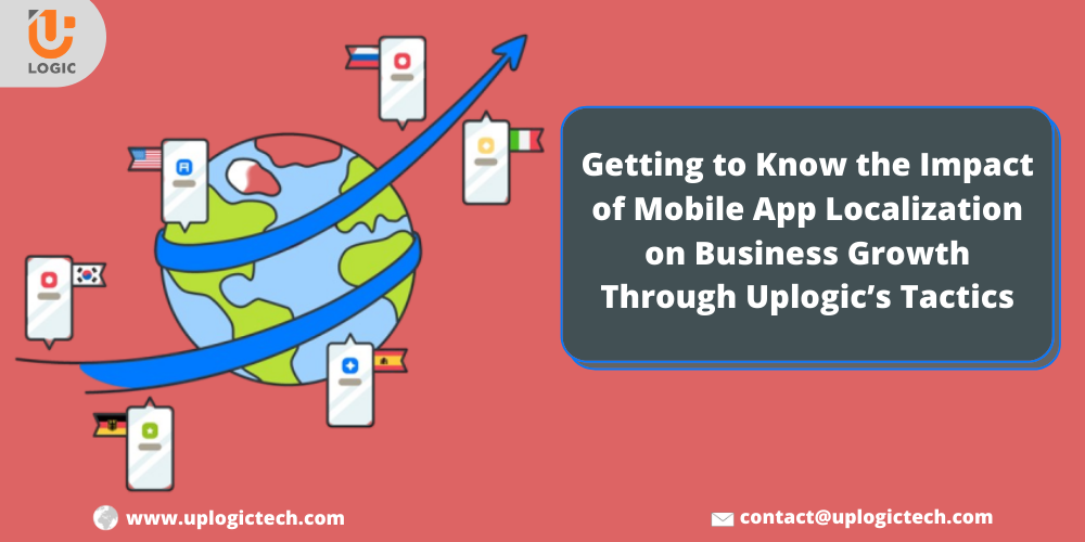 Getting To Know The Impact Of Mobile App Localization On Business Growth Through Uplogic’s Tactics