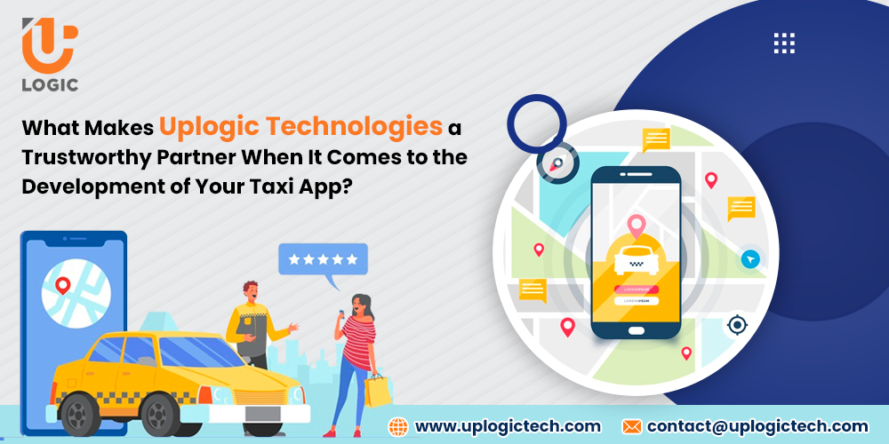 What Makes Uplogic Technologies a Trustworthy Partner When It Comes to the Development of Your Taxi App? Develop taxi booking app