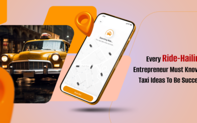 Every Ride-Hailing Entrepreneur Must Know About Taxi Business Ideas To Be Successful